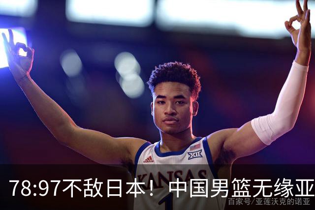 78:97不敌日本！中国男篮无缘亚运决赛，进攻停滞+防守失守太致命